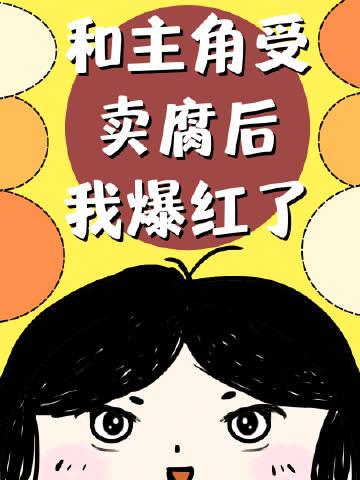 和主角受卖腐后我爆红了在线阅读