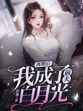 离婚后我成了前夫白月光全文阅读