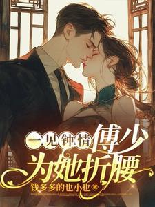 一见钟情傅少为她折腰未删减版在线观看